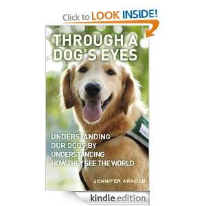 Through A Dogs Eyes Understanding Our Dogs by Understanding How They 
