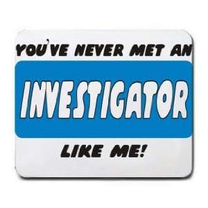  YOUVE NEVER MET AN INVESTIGATOR LIKE ME Mousepad Office 