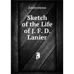  Sketch of the Life of J. F. D. Lanier Anonymous Books