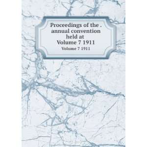  of the . annual convention held at . Volume 7 1911 National 