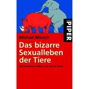 Das bizarre Sexualleben der Tiere Ein populäres Lexikon von Aal bis 