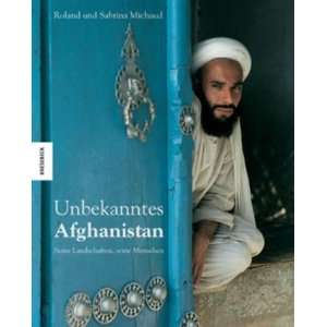 Unbekanntes Afghanistan. Seine Landschaften, seine Menschen  