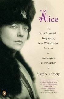 Alice Alice Roosevelt Longworth, from White House Princess to 