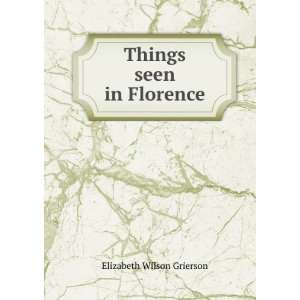  Things seen in Florence Elizabeth Wilson Grierson Books