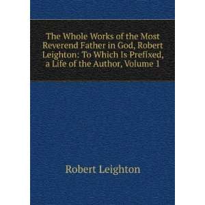 : The Whole Works of the Most Reverend Father in God, Robert Leighton 