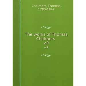   The works of Thomas Chalmers . v.9 Thomas, 1780 1847 Chalmers Books
