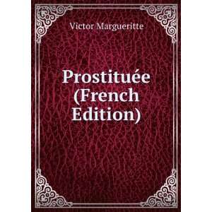  ProstituÃ©e (French Edition) Victor Margueritte Books