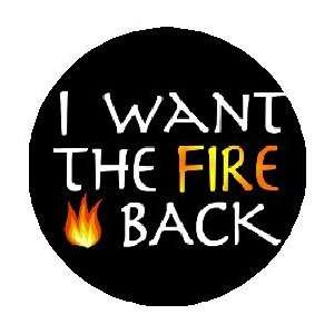   WANT THE FIRE BACK  Love Relationships 1.25 MAGNET 